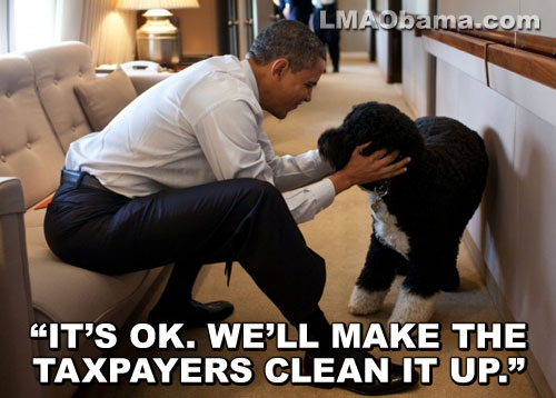 "IT'S OK. WE'LL MAKE THE TAXPAYERS CLEAN IT UP."